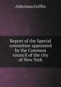 Book Cover for Report of the Special Committee Appointed by the Common Council of the City of New York by Ajayakumar K, Ajayakumar Ke