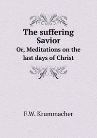 Book Cover for The Suffering Savior Or, Meditations on the Last Days of Christ by Cheryl Foster