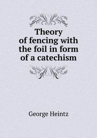 Book Cover for Theory of Fencing With the Foil in Form of a Catechism by John Yeoman, John Yeoman, John Yeoman
