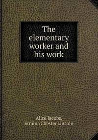 Book Cover for The Elementary Worker and His Work by Alice Jacobs, Ermina Chester Lincoln