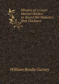 Book Cover for Minutes of a Court Martial Holden on Board His Majesty's Ship Gladiator by John Yeoman, John Yeoman, John Yeoman