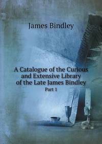 Book Cover for A Catalogue of the Curious and Extensive Library of the Late James Bindley Part 1 by Jesse Russell, Ronald Cohn