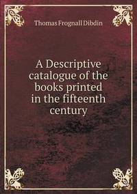 Book Cover for A Descriptive Catalogue of the Books Printed in the Fifteenth Century by Ajayakumar K, Ajayakumar Ke