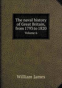 Book Cover for The Naval History of Great Britain, from 1793 to 1820 Volume 6 by John Yeoman, John Yeoman, John Yeoman
