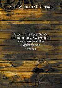 Book Cover for A Tour in France, Savoy, Northern Italy, Switzerland, Germany and the Netherlands Volume 1 by Cheryl Foster