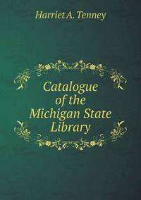 Book Cover for Catalogue of the Michigan State Library by John Yeoman, John Yeoman, John Yeoman