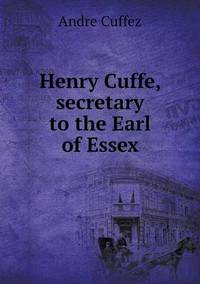 Book Cover for Henry Cuffe, Secretary to the Earl of Essex by John Yeoman, John Yeoman, John Yeoman