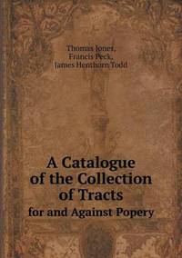Book Cover for A Catalogue of the Collection of Tracts for and Against Popery by D D, Thomas Jones, Francis Peck