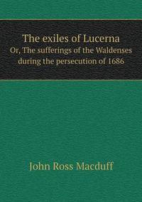 Book Cover for The Exiles of Lucerna Or, The Sufferings of the Waldenses During the Persecution of 1686 by John Yeoman, John Yeoman, John Yeoman