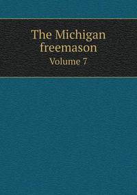 Book Cover for The Michigan Freemason Volume 7 by Jesse Russell, Ronald Cohn