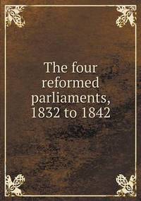 Book Cover for The Four Reformed Parliaments, 1832 to 1842 by Jesse Russell, Ronald Cohn