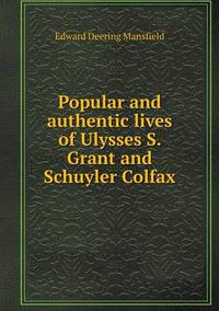 Book Cover for Popular and Authentic Lives of Ulysses S. Grant and Schuyler Colfax by John Yeoman, John Yeoman, John Yeoman