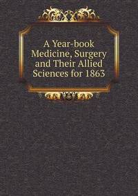 Book Cover for A Year-Book Medicine, Surgery and Their Allied Sciences for 1863 by John Yeoman, John Yeoman, John Yeoman