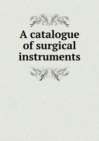 Book Cover for A Catalogue of Surgical Instruments by Carolyn Curtis