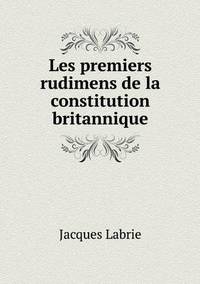 Book Cover for Les Premiers Rudimens De La Constitution Britannique by Jesse Russell, Ronald Cohn