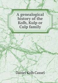 Book Cover for A Genealogical History of the Kolb, Kulp or Culp Family by Jesse Russell, Ronald Cohn