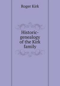 Book Cover for Historic-Genealogy of the Kirk Family by Cheryl Foster