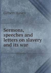 Book Cover for Sermons, Speeches and Letters on Slavery and Its War by John Yeoman, John Yeoman, John Yeoman