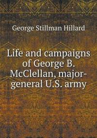 Book Cover for Life and Campaigns of George B. McClellan, Major-General U.S. Army by Cheryl Foster