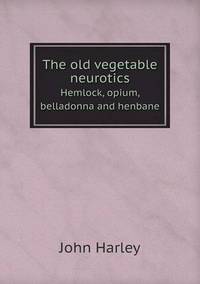 Book Cover for The Old Vegetable Neurotics Hemlock, Opium, Belladonna and Henbane by Cheryl Foster