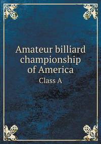 Book Cover for Amateur Billiard Championship of America Class A by John Yeoman, John Yeoman, John Yeoman