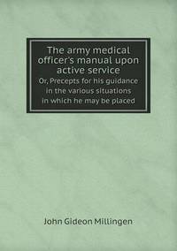 Book Cover for The Army Medical Officer's Manual Upon Active Service Or, Precepts for His Guidance in the Various Situations in Which He May Be Placed by Cheryl Foster
