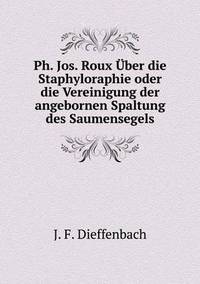 Book Cover for Ph. Jos. Roux Über Die Staphyloraphie Oder Die Vereinigung Der Angebornen Spaltung Des Saumensegels by Ajayakumar K, Ajayakumar Ke