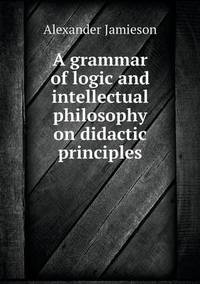 Book Cover for A Grammar of Logic and Intellectual Philosophy on Didactic Principles by Ajayakumar K, Ajayakumar Ke