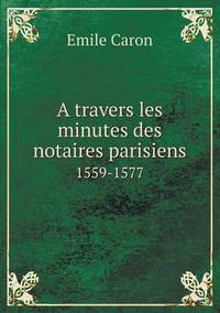 Book Cover for A Travers Les Minutes Des Notaires Parisiens 1559-1577 by Ajayakumar K, Ajayakumar Ke