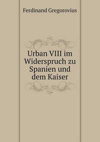 Book Cover for Urban VIII Im Widerspruch Zu Spanien Und Dem Kaiser by John Yeoman, John Yeoman, John Yeoman