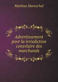 Book Cover for Advertissement Povr La Ivrisdiction Consvlaire Des Marchands by Jesse Russell, Ronald Cohn