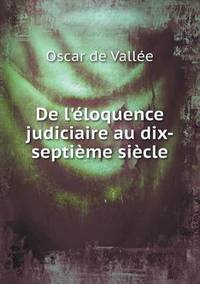 Book Cover for De L'éloquence Judiciaire Au Dix-Septième Siècle by Oscar de Vallée