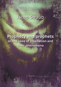 Book Cover for Prophecy and Prophets or, the Laws of Inspiration and Their Phenomena by John Yeoman, John Yeoman, John Yeoman