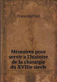 Book Cover for Mémoires Pour Servir a L'histoire De La Chirurgie Du XVIIIe Siecle by Ajayakumar K, Ajayakumar Ke