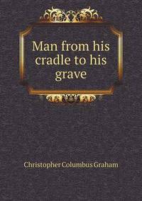 Book Cover for Man from His Cradle to His Grave by Carolyn Curtis