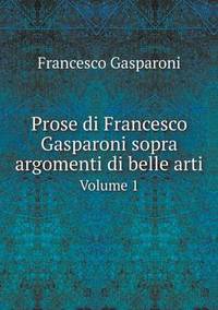 Book Cover for Prose Di Francesco Gasparoni Sopra Argomenti Di Belle Arti Volume 1 by Cheryl Foster