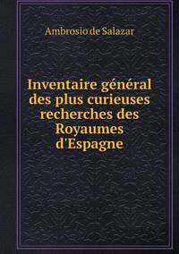 Book Cover for Inventaire Général Des Plus Curieuses Recherches Des Royaumes d'Espagne by Ambrosio de Salazar