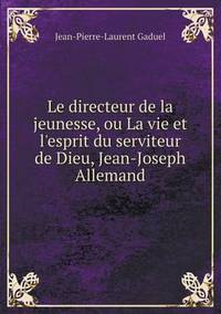 Book Cover for Le Directeur De La Jeunesse, Ou La Vie Et L'esprit Du Serviteur De Dieu, Jean-Joseph Allemand by Ajayakumar K, Ajayakumar Ke