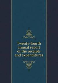Book Cover for Twenty-Fourth Annual Report of the Receipts and Expenditures by Ajayakumar K, Ajayakumar Ke