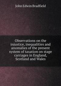 Book Cover for Observations on the Injustice, Inequalities and Anomalies of the Present System of Taxation on Stage Carriages in England, Scotland and Wales by Carolyn Curtis
