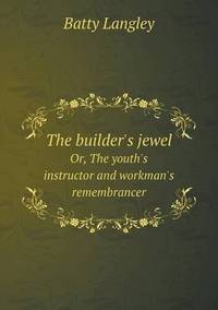Book Cover for The Builder's Jewel Or, The Youth's Instructor and Workman's Remembrancer by Ajayakumar K, Ajayakumar Ke