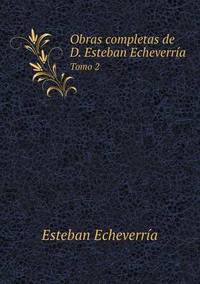 Book Cover for Obras Completas De D. Esteban Echeverría Tomo 2 by Esteban Echeverría