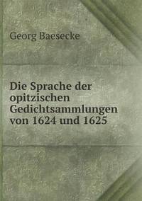 Book Cover for Die Sprache Der Opitzischen Gedichtsammlungen Von 1624 Und 1625 by Ajayakumar K, Ajayakumar Ke