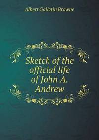 Book Cover for Sketch of the Official Life of John A. Andrew by Ajayakumar K, Ajayakumar Ke