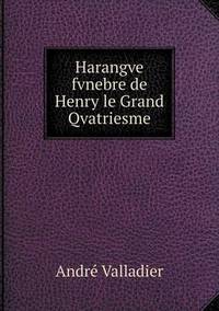 Book Cover for Harangve Fvnebre De Henry Le Grand Qvatriesme by André Valladier
