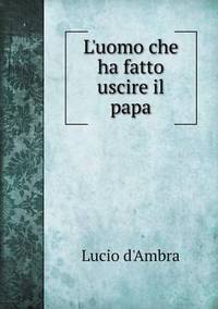 Book Cover for L'uomo Che Ha Fatto Uscire Il Papa by Cheryl Foster