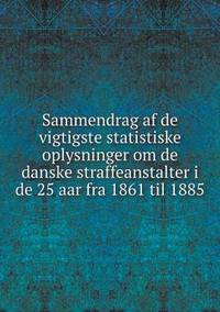 Book Cover for Sammendrag Af De Vigtigste Statistiske Oplysninger Om De Danske Straffeanstalter I De 25 Aar Fra 1861 Til 1885 by Cheryl Foster