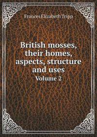 Book Cover for British Mosses, Their Homes, Aspects, Structure and Uses Volume 2 by Carolyn Curtis