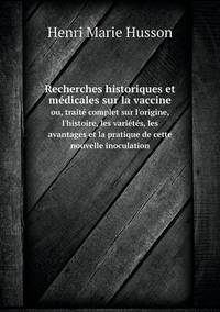 Book Cover for Recherches Historiques Et Médicales Sur La Vaccine Ou, Traité Complet Sur L'origine, L'histoire, Les Variétés, Les Avantages Et La Pratique De Cette Nouvelle Inoculation by Carolyn Curtis