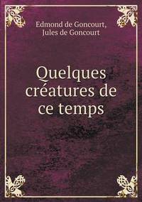 Book Cover for Quelques Créatures De Ce Temps by Edmond De Goncourt, Jules De Goncourt